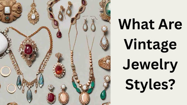 What Are Vintage Jewelry Styles?