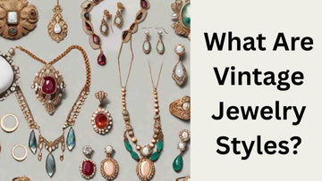 What Are Vintage Jewelry Styles?
